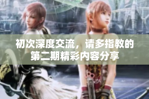 初次深度交流，请多指教的第二期精彩内容分享