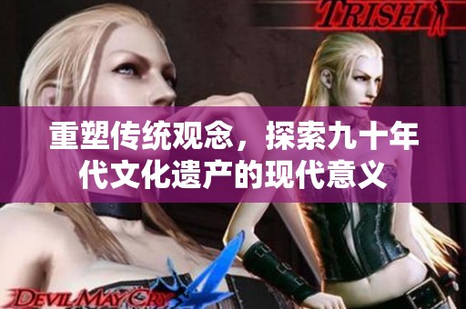 重塑传统观念，探索九十年代文化遗产的现代意义