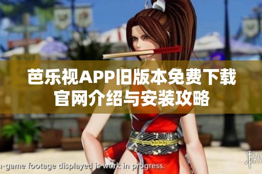 芭乐视APP旧版本免费下载官网介绍与安装攻略
