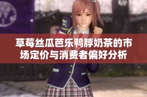 草莓丝瓜芭乐鸭脖奶茶的市场定价与消费者偏好分析