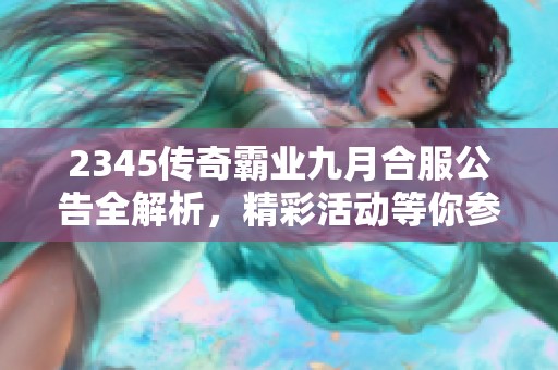 2345传奇霸业九月合服公告全解析，精彩活动等你参与