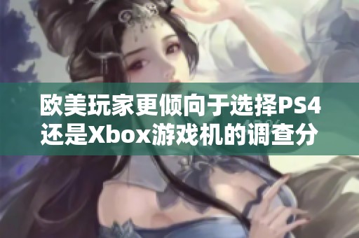 欧美玩家更倾向于选择PS4还是Xbox游戏机的调查分析