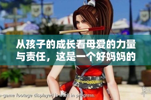 从孩子的成长看母爱的力量与责任，这是一个好妈妈的故事