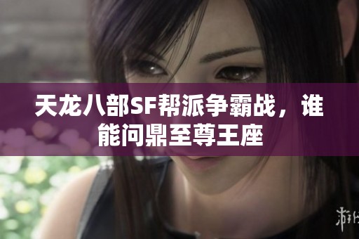 天龙八部SF帮派争霸战，谁能问鼎至尊王座