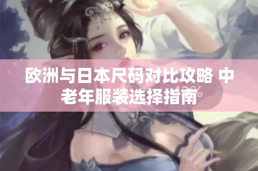 欧洲与日本尺码对比攻略 中老年服装选择指南