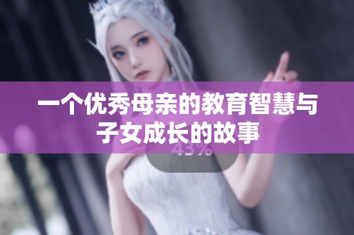 一个优秀母亲的教育智慧与子女成长的故事