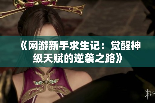 《网游新手求生记：觉醒神级天赋的逆袭之路》