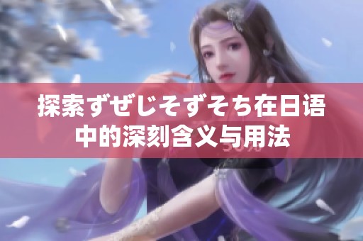 探索ずぜじそずそち在日语中的深刻含义与用法