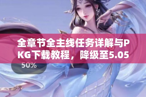 全章节全主线任务详解与PKG下载教程，降级至5.05版本攻略