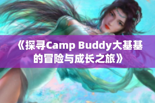 《探寻Camp Buddy大基基的冒险与成长之旅》