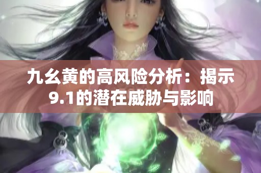 九幺黄的高风险分析：揭示9.1的潜在威胁与影响