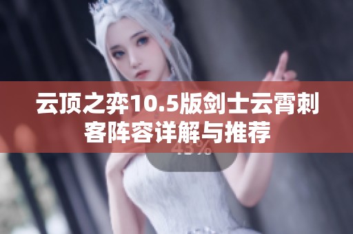 云顶之弈10.5版剑士云霄刺客阵容详解与推荐