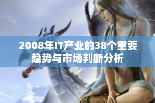 2008年IT产业的38个重要趋势与市场判断分析