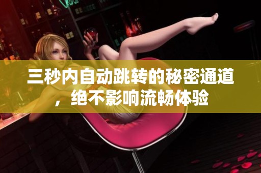 三秒内自动跳转的秘密通道，绝不影响流畅体验