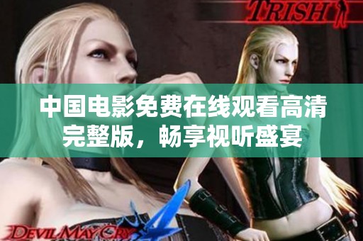 中国电影免费在线观看高清完整版，畅享视听盛宴