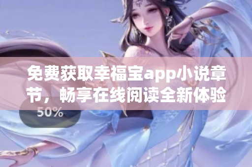 免费获取幸福宝app小说章节，畅享在线阅读全新体验