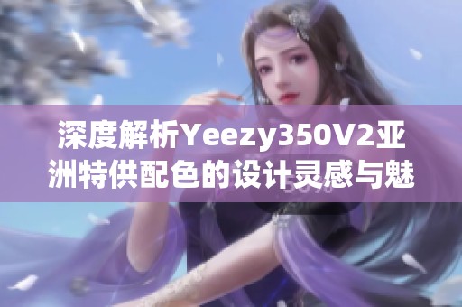 深度解析Yeezy350V2亚洲特供配色的设计灵感与魅力