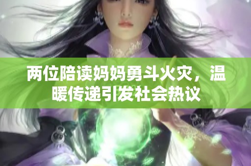 两位陪读妈妈勇斗火灾，温暖传递引发社会热议