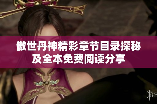 傲世丹神精彩章节目录探秘及全本免费阅读分享