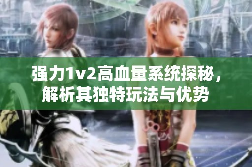 强力1v2高血量系统探秘，解析其独特玩法与优势