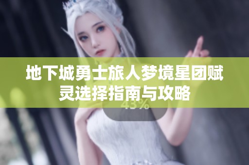 地下城勇士旅人梦境星团赋灵选择指南与攻略