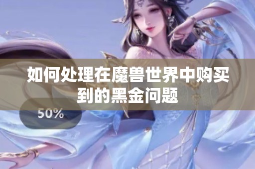 如何处理在魔兽世界中购买到的黑金问题