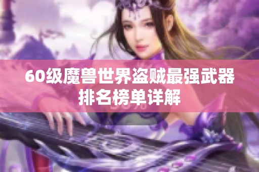 60级魔兽世界盗贼最强武器排名榜单详解