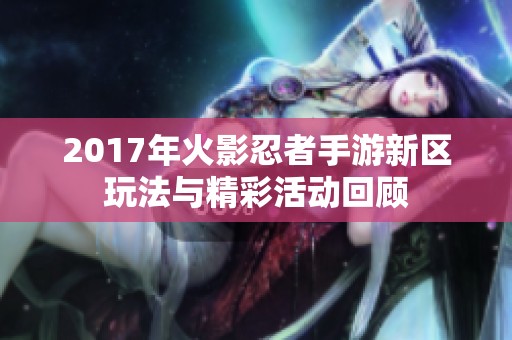 2017年火影忍者手游新区玩法与精彩活动回顾