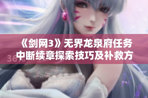 《剑网3》无界龙泉府任务中断续章探索技巧及补救方案解析