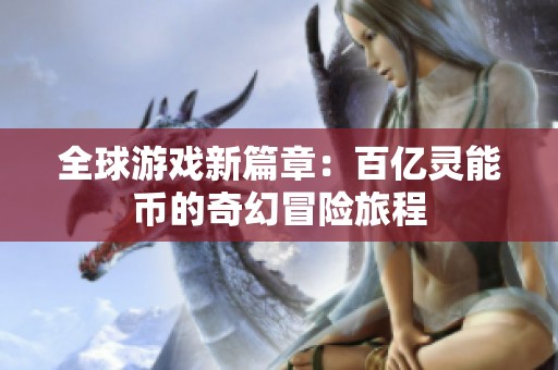 全球游戏新篇章：百亿灵能币的奇幻冒险旅程