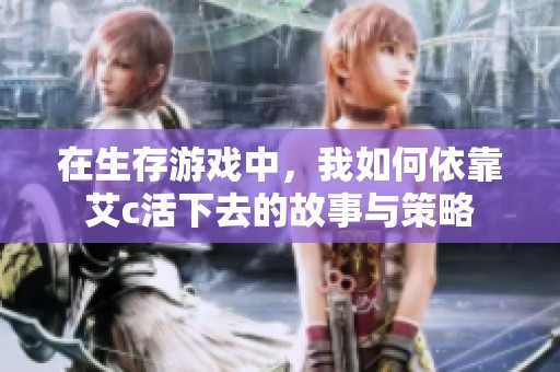 在生存游戏中，我如何依靠艾c活下去的故事与策略