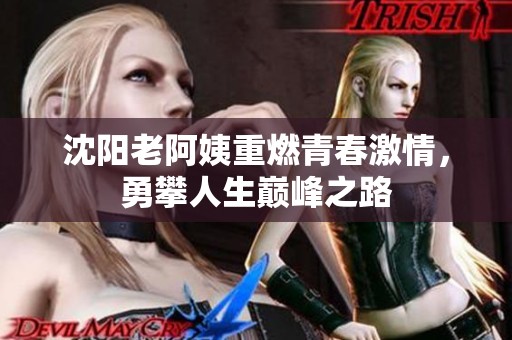 沈阳老阿姨重燃青春激情，勇攀人生巅峰之路