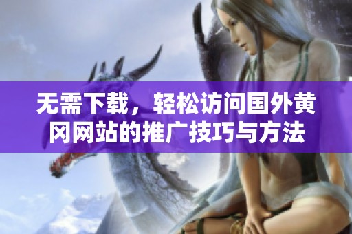 无需下载，轻松访问国外黄冈网站的推广技巧与方法