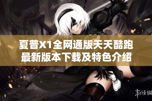 夏普X1全网通版天天酷跑最新版本下载及特色介绍
