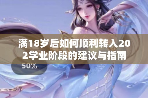 满18岁后如何顺利转入202学业阶段的建议与指南