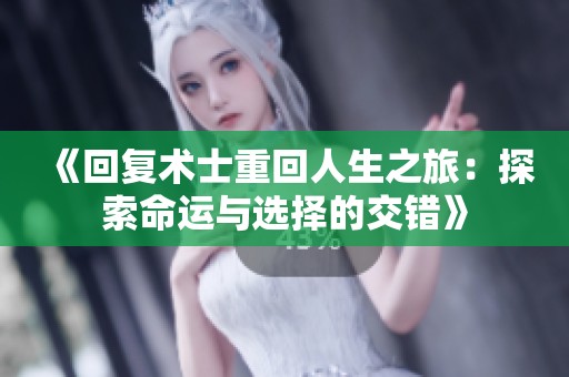 《回复术士重回人生之旅：探索命运与选择的交错》
