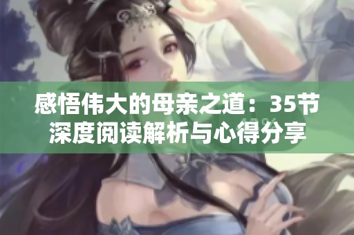 感悟伟大的母亲之道：35节深度阅读解析与心得分享