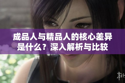 成品人与精品人的核心差异是什么？深入解析与比较