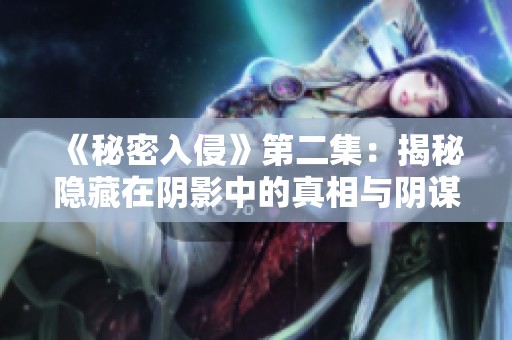 《秘密入侵》第二集：揭秘隐藏在阴影中的真相与阴谋