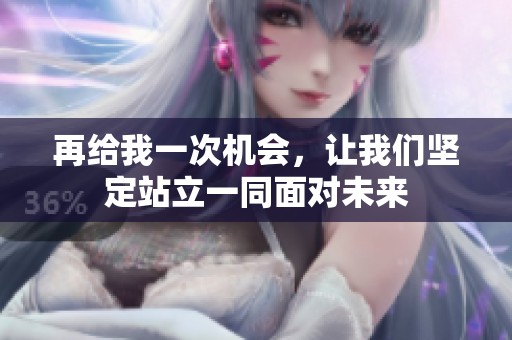 再给我一次机会，让我们坚定站立一同面对未来