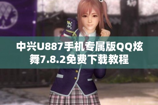 中兴U887手机专属版QQ炫舞7.8.2免费下载教程