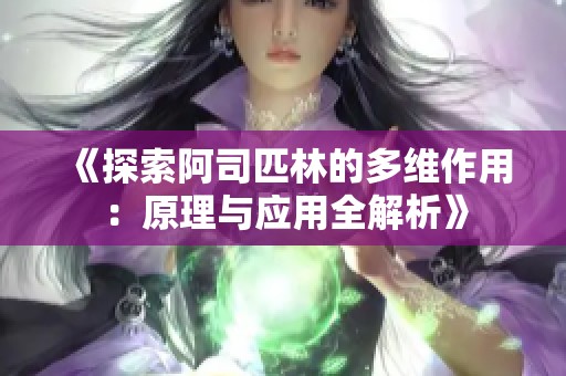 《探索阿司匹林的多维作用：原理与应用全解析》