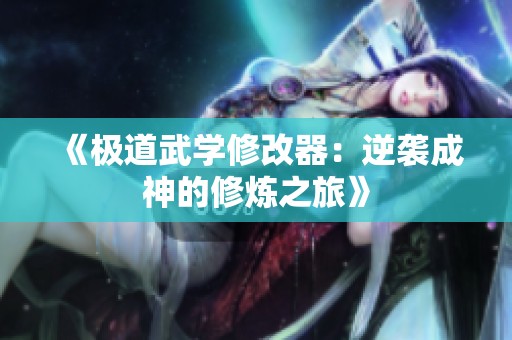 《极道武学修改器：逆袭成神的修炼之旅》