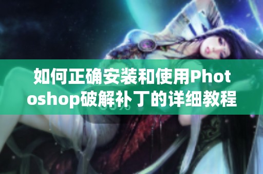 如何正确安装和使用Photoshop破解补丁的详细教程