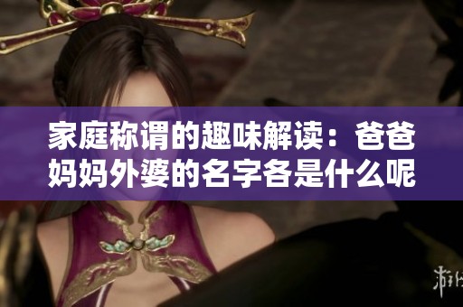 家庭称谓的趣味解读：爸爸妈妈外婆的名字各是什么呢
