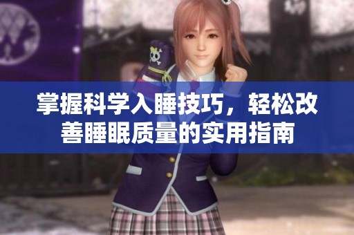 掌握科学入睡技巧，轻松改善睡眠质量的实用指南