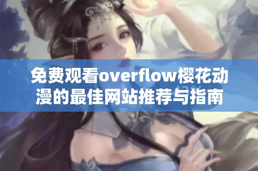 免费观看overflow樱花动漫的最佳网站推荐与指南