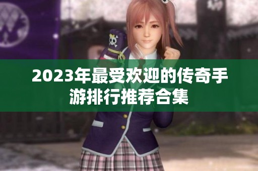 2023年最受欢迎的传奇手游排行推荐合集