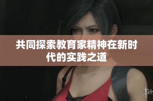 共同探索教育家精神在新时代的实践之道