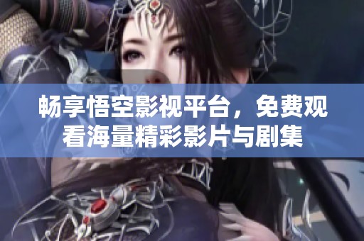 畅享悟空影视平台，免费观看海量精彩影片与剧集
